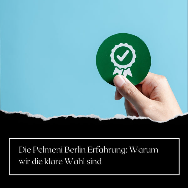 Die Pelmeni Berlin Erfahrung: Warum wir die klare Wahl sind