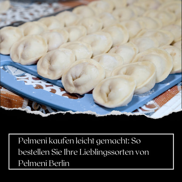 Pelmeni kaufen leicht gemacht: So bestellen Sie Ihre Lieblingssorten von Pelmeni Berlin