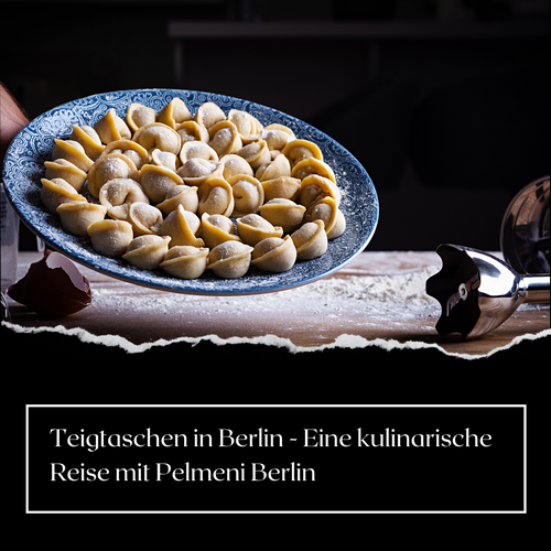 Teigtaschen in Berlin - Eine kulinarische Reise mit Pelmeni Berlin