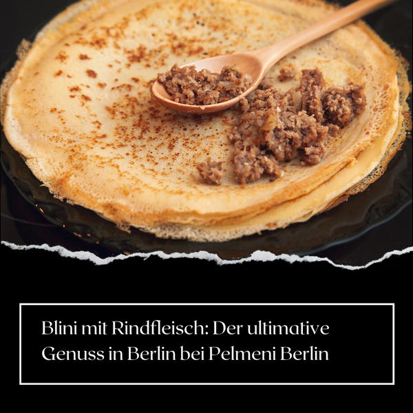 Blini mit Rindfleisch: Der ultimative Genuss in Berlin bei Pelmeni Berlin