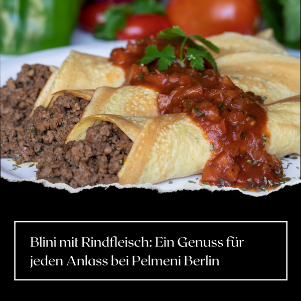 Blini mit Rindfleisch: Ein Genuss für jeden Anlass bei Pelmeni Berlin