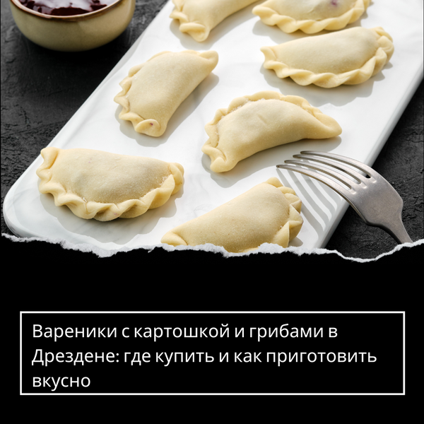 Вареники с картошкой и грибами в Дрездене: где купить и как приготовить вкусно