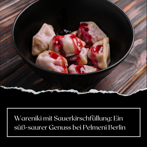 Wareniki mit Sauerkirschfüllung: Ein süß-saurer Genuss bei Pelmeni Berlin