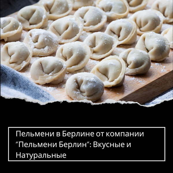 Пельмени в Берлине от компании "Пельмени Берлин": Вкусные и Натуральные