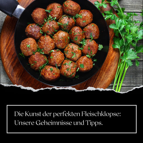 Die Kunst der perfekten Fleischklopse: Unsere Geheimnisse und Tipps.