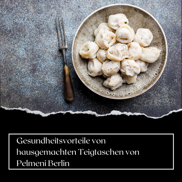 Gesundheitsvorteile von hausgemachten Teigtaschen von Pelmeni Berlin