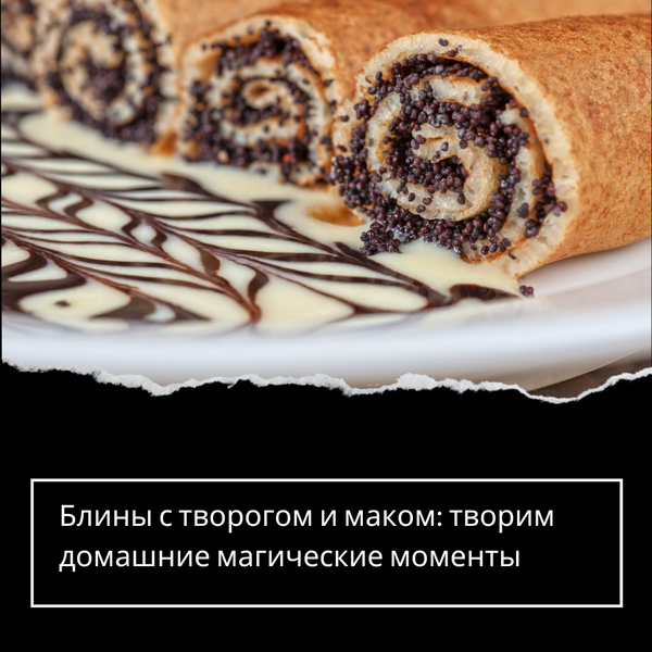 Блины с творогом и маком: творим домашние магические моменты