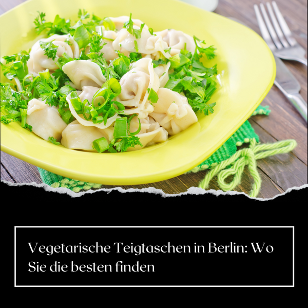 Vegetarische Teigtaschen in Berlin: Wo Sie die besten finden