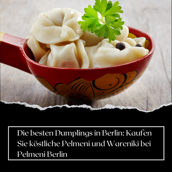 Die besten Dumplings in Berlin: Kaufen Sie köstliche Pelmeni und Wareniki bei Pelmeni Berlin