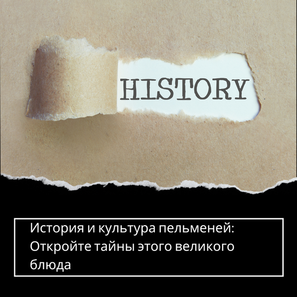 История и культура пельменей: Откройте тайны этого великого блюда