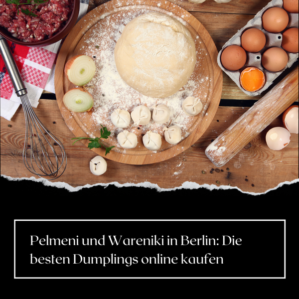Pelmeni und Wareniki in Berlin: Die besten Dumplings online kaufen