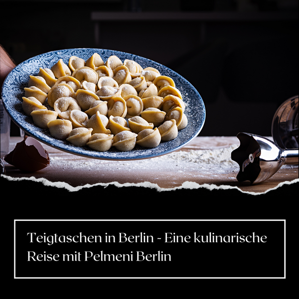 Teigtaschen in Berlin - Eine kulinarische Reise mit Pelmeni Berlin