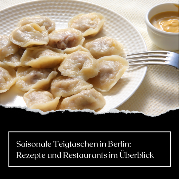 Saisonale Teigtaschen in Berlin: Rezepte und Restaurants im Überblick