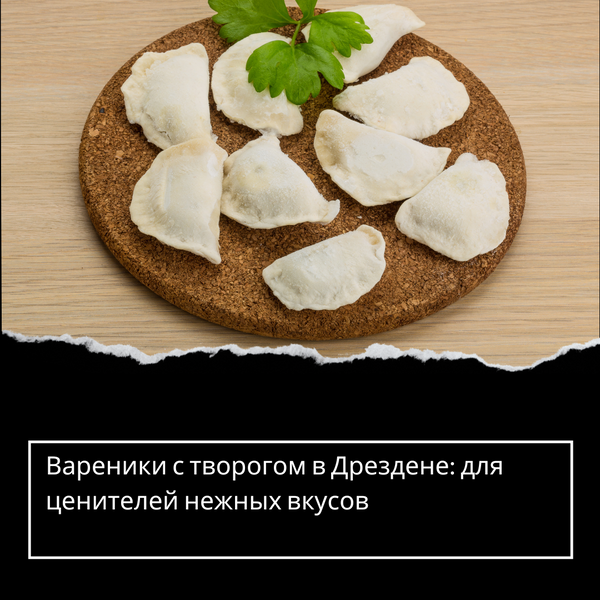 Вареники с творогом в Дрездене: для ценителей нежных вкусов
