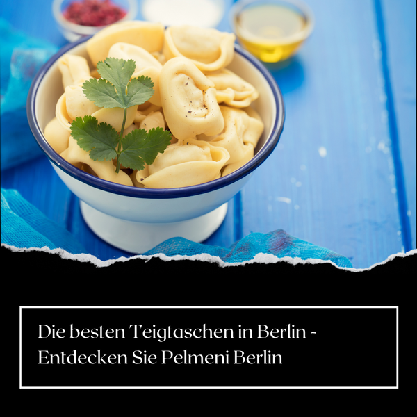 Die besten Teigtaschen in Berlin - Entdecken Sie Pelmeni Berlin