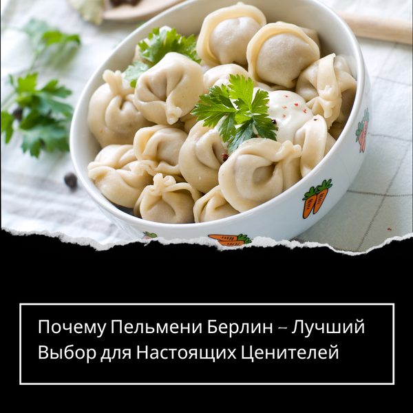 Почему Пельмени Берлин – Лучший Выбор для Настоящих Ценителей