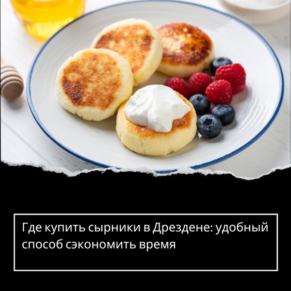 Где купить сырники в Дрездене: удобный способ сэкономить время