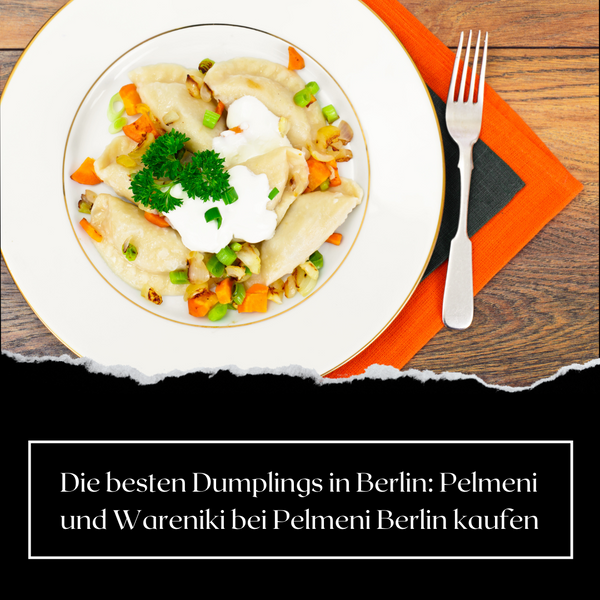Die besten Dumplings in Berlin: Pelmeni und Wareniki bei Pelmeni Berlin kaufen