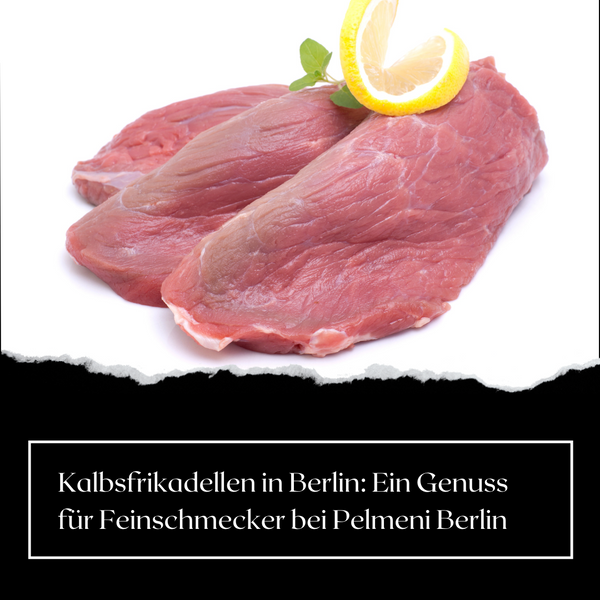 Kalbsfrikadellen in Berlin: Ein Genuss für Feinschmecker bei Pelmeni Berlin