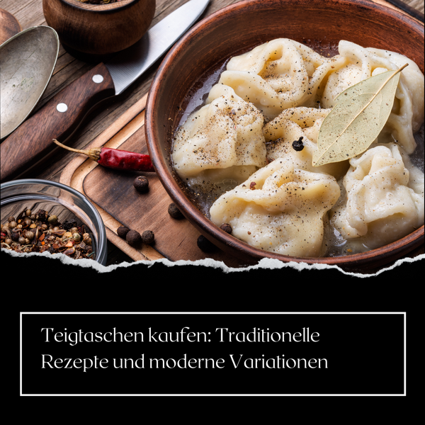 Teigtaschen kaufen: Traditionelle Rezepte und moderne Variationen