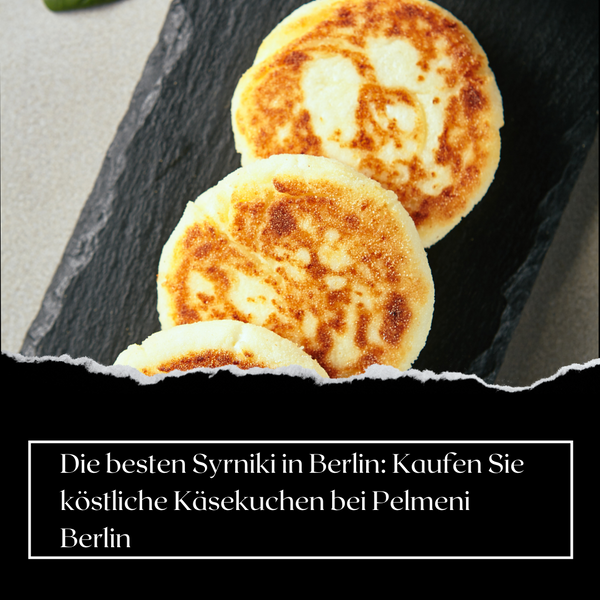 Die besten Syrniki in Berlin: Kaufen Sie köstliche Käsekuchen bei Pelmeni Berlin