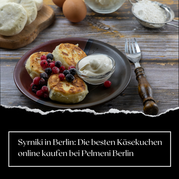 Syrniki in Berlin: Die besten Käsekuchen online kaufen bei Pelmeni Berlin