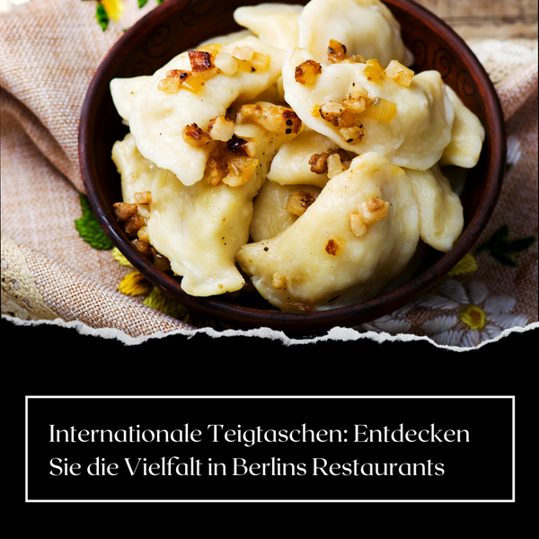 Internationale Teigtaschen: Entdecken Sie die Vielfalt in Berlins Restaurants