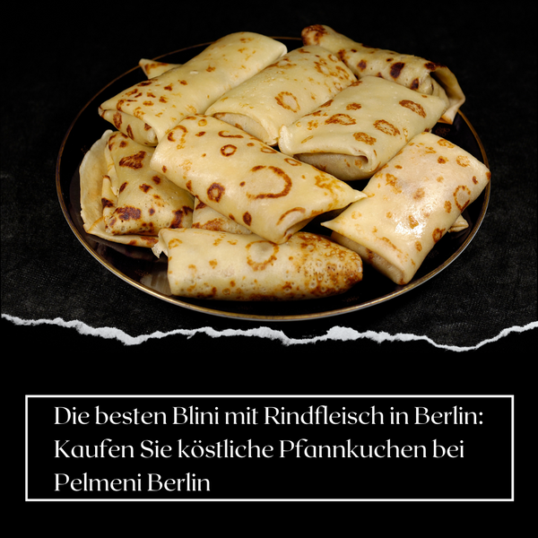 Die besten Blini mit Rindfleisch in Berlin: Kaufen Sie köstliche Pfannkuchen bei Pelmeni Berlin