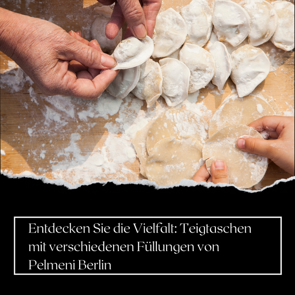 Entdecken Sie die Vielfalt: Teigtaschen mit verschiedenen Füllungen von Pelmeni Berlin