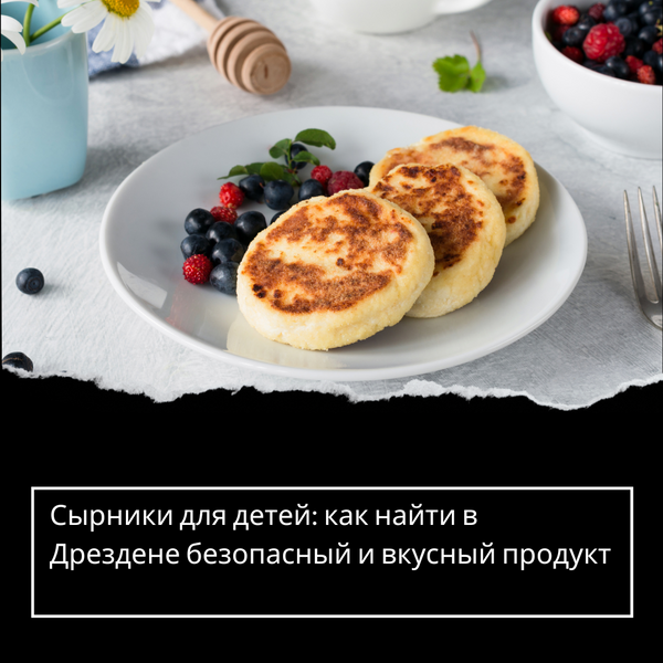 Сырники для детей: как найти в Дрездене безопасный и вкусный продукт