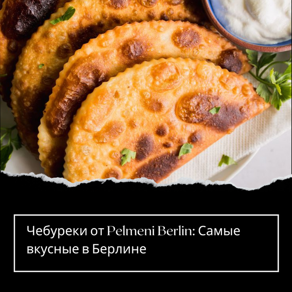 Чебуреки от Pelmeni Berlin: Самые вкусные в Берлине