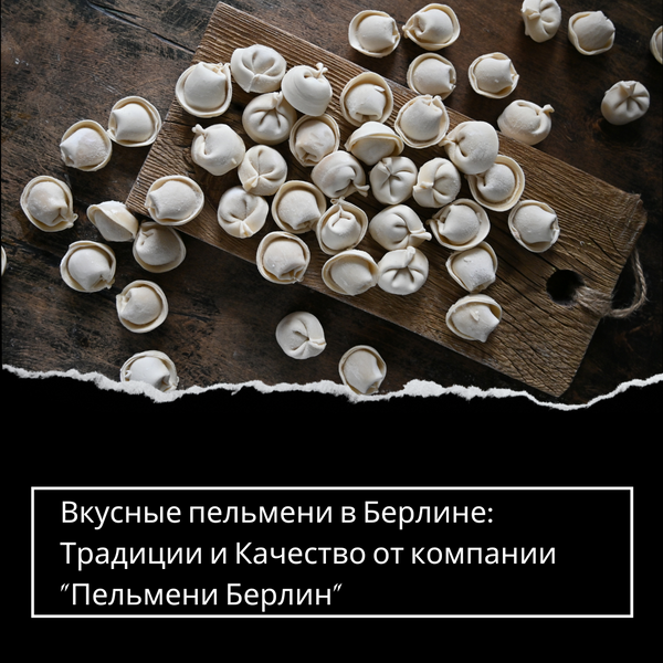 Вкусные пельмени в Берлине: Традиции и Качество от компании "Пельмени Берлин"